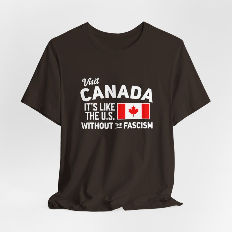 Visit Canada It's Like The Us Without The Fascism Humorous Unisex T-Shirt , Funny Travel Shirt, Canada Pride Shirt, Gift for Travelers, Canada Humor Gift - Image 6