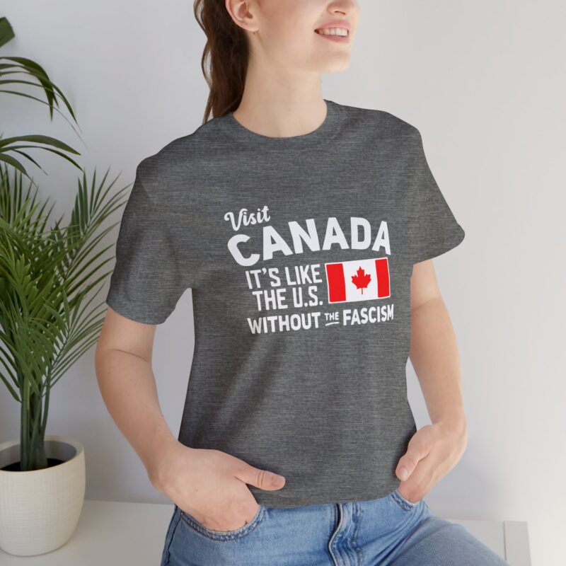 Visit Canada It's Like The Us Without The Fascism Humorous Unisex T-Shirt , Funny Travel Shirt, Canada Pride Shirt, Gift for Travelers, Canada Humor Gift - Image 5