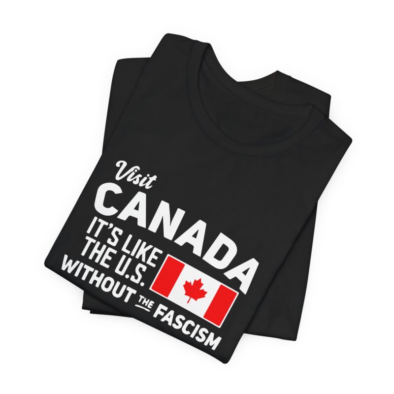 Visit Canada It's Like The Us Without The Fascism Humorous Unisex T-Shirt , Funny Travel Shirt, Canada Pride Shirt, Gift for Travelers, Canada Humor Gift - Image 2