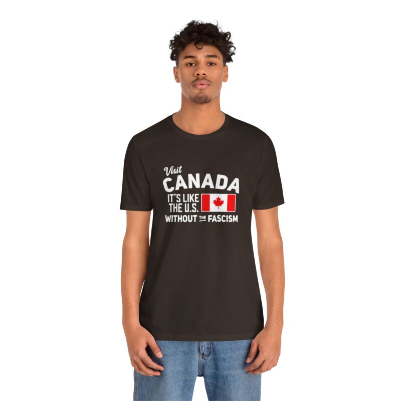 Visit Canada It's Like The Us Without The Fascism Humorous Unisex T-Shirt , Funny Travel Shirt, Canada Pride Shirt, Gift for Travelers, Canada Humor Gift - Image 7