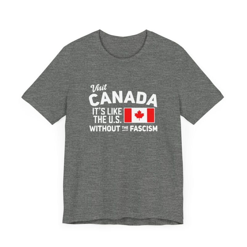 Visit Canada It's Like The Us Without The Fascism Humorous Unisex T-Shirt , Funny Travel Shirt, Canada Pride Shirt, Gift for Travelers, Canada Humor Gift - Image 4