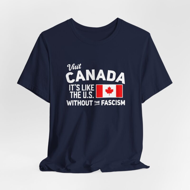 Visit Canada It's Like The Us Without The Fascism Humorous Unisex T-Shirt , Funny Travel Shirt, Canada Pride Shirt, Gift for Travelers, Canada Humor Gift - Image 12