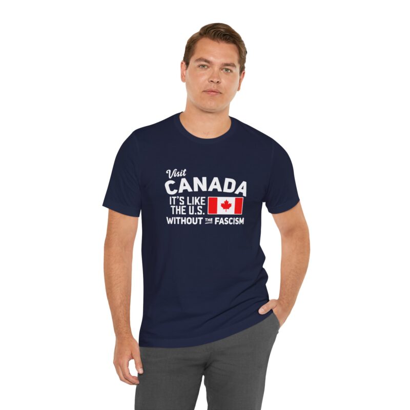Visit Canada It's Like The Us Without The Fascism Humorous Unisex T-Shirt , Funny Travel Shirt, Canada Pride Shirt, Gift for Travelers, Canada Humor Gift - Image 11
