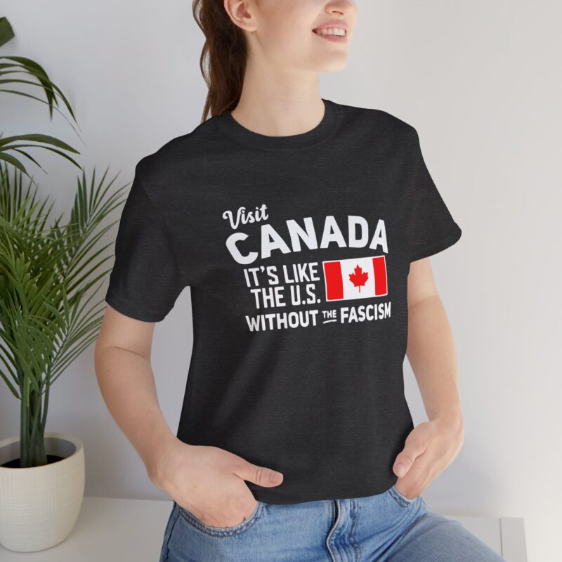 Visit Canada It's Like The Us Without The Fascism Humorous Unisex T-Shirt , Funny Travel Shirt, Canada Pride Shirt, Gift for Travelers, Canada Humor Gift - Image 9