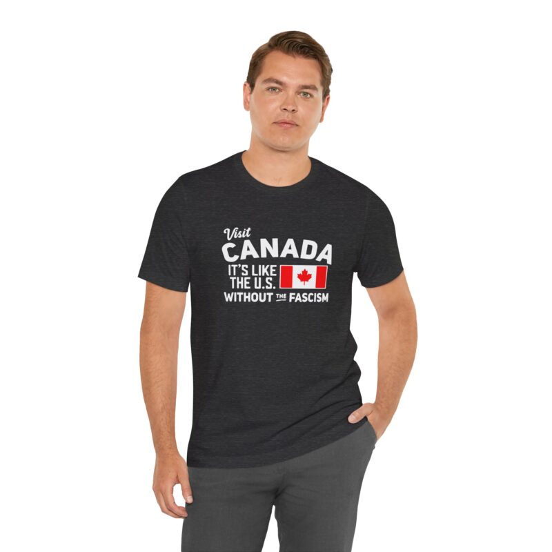 Visit Canada It's Like The Us Without The Fascism Humorous Unisex T-Shirt , Funny Travel Shirt, Canada Pride Shirt, Gift for Travelers, Canada Humor Gift - Image 8